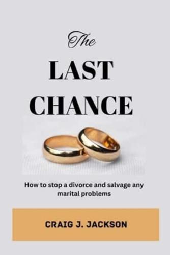 The Last Chance: How to stop a divorce and Salvage any Marital problem