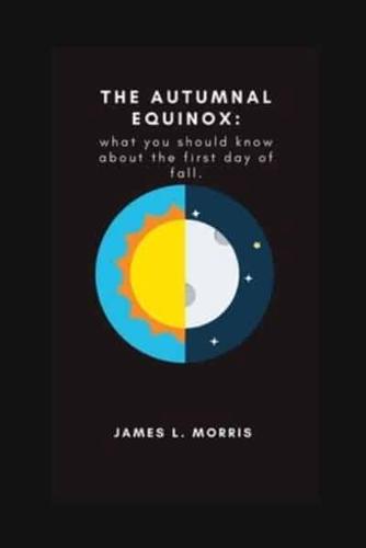 The Autumnal Equinox        : What you should know about the first day of fall