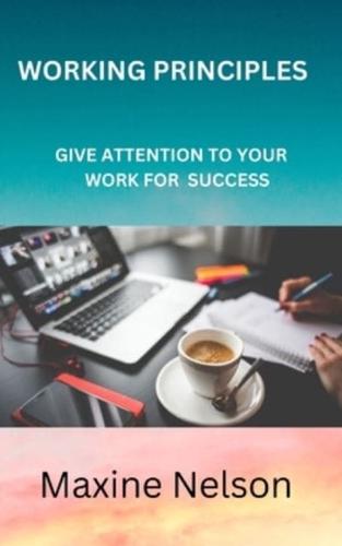 Working Principles : GIVE ATTENTION TO YOUR   WORK FOR  SUCCESS