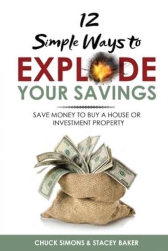 12 Simple Ways To Explode Your Savings: Save Money to Buy a House or Investment Property