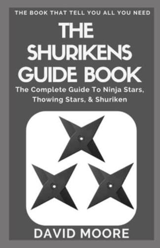 The Shurikens Guide Book: The Complete Guide To Ninja Stars, Thowing Stars, & Shuriken