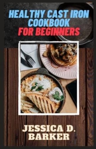 HEALTHY CAST IRON COOKBOOK FOR BEGINNERS: Best Skillet Recipes Book of all.