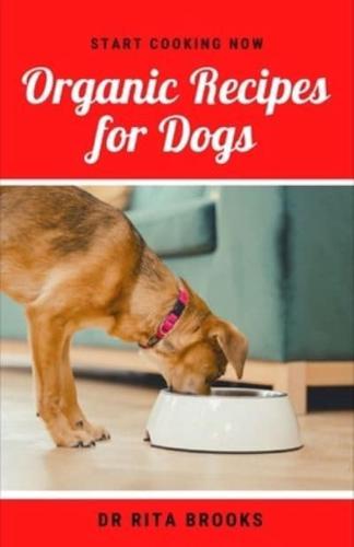 Organic Recipes for Dogs: Healthy Homemade Organic Dog Food Delicacies to Feed Your Pet