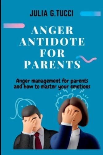 Anger antidote for parents: Anger management for parents and how to master your emtions.