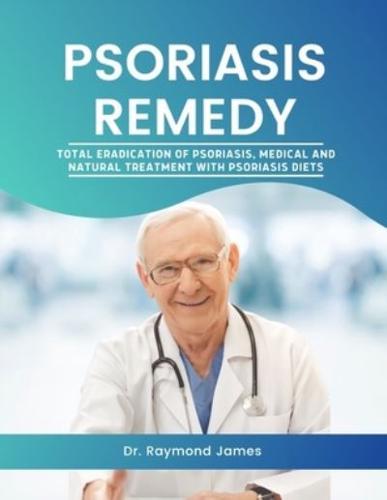 Psoriasis Remedy : Total eradication of Psoriasis, Medical & Natural treatment and Psoriasis diet