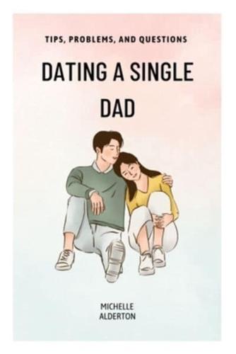 DATING A SINGLE DAD: TIPS, PROBLEMS, AND QUESTIONS