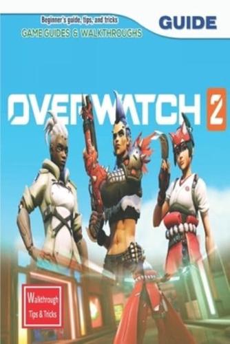 Overwatch 2: The Complete Guide & Walkthrough with Tips &Tricks