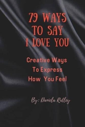 79 Ways To Say I Love You: Creative Ways To Express How You Feel
