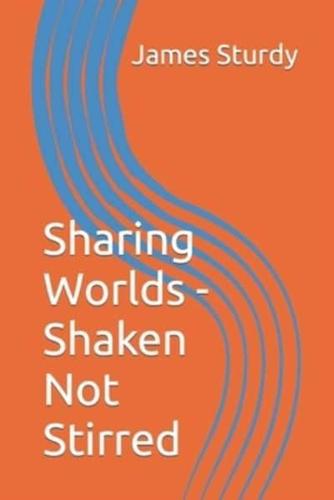 Sharing Worlds - Shaken Not Stirred
