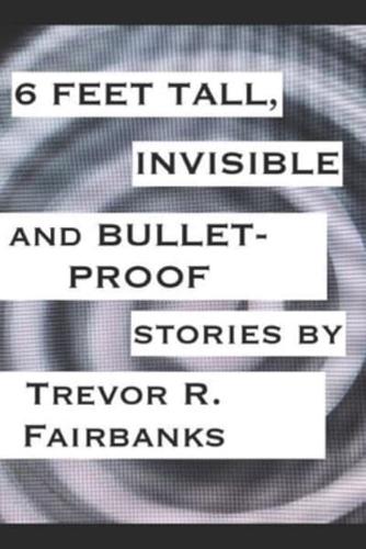 6 Feet Tall, Invisible and Bullet-Proof