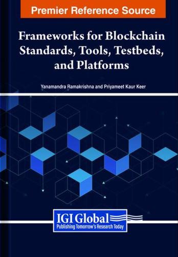 Handbook of Research on Frameworks for Blockchain Standards, Tools, Testbeds, and Platforms