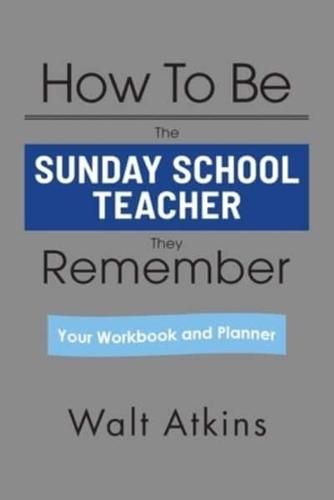 How To Be The SUNDAY SCHOOL TEACHER They Remember