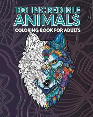 100 Incredible Animals Adult Coloring Book - Relaxation