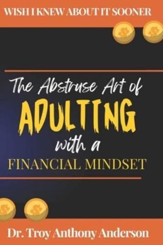 The Abstruse Art of Adulting With a Financial Mindset