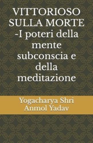 VITTORIOSO SULLA MORTE -I Poteri Della Mente Subconscia E Della Meditazione