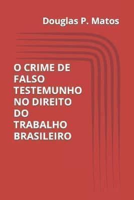 O Crime De Falso Testemunho No Direito Do Trabalho Brasileiro