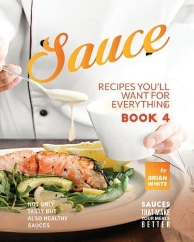 Sauce Recipes You'll Want for Everything - Book 4