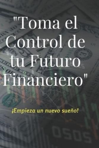 Toma El Control De Tu Futuro Financiero
