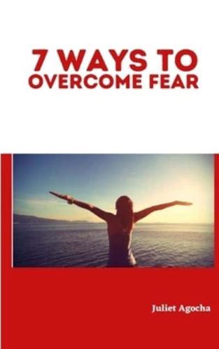 7 Ways To Overcome Fear