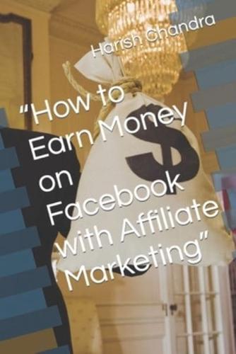 How to Earn Money on Facebook With Affiliate Marketing