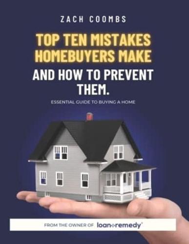 Top Ten Mistakes Homebuyers Make And How To Prevent Them