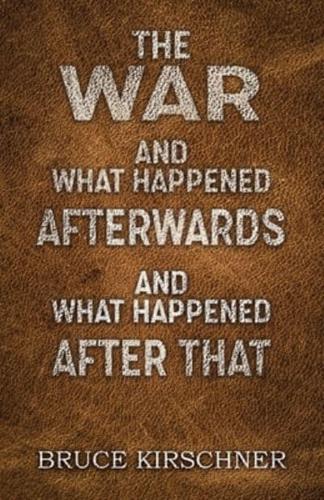 The War and What Happened Afterwards and What Happened After That