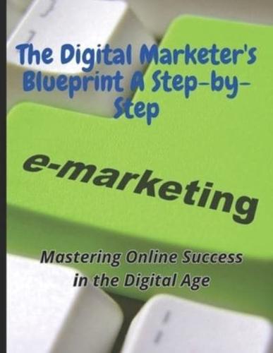 The Digital Marketer's Blueprint A Step-by-Step