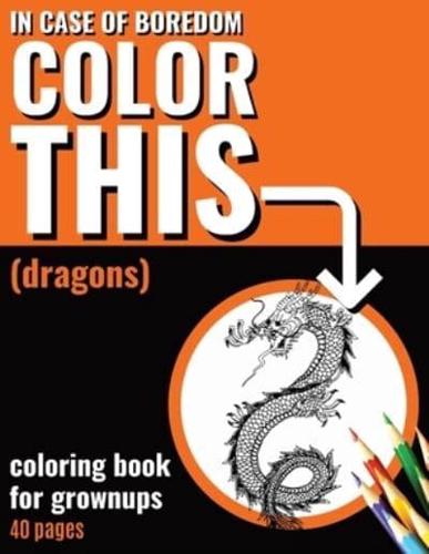 In Case of Boredom Color This (Dragons) - Coloring Book for Grown-Ups