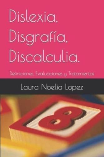 Dislexia, Disgrafía, Discalculia.