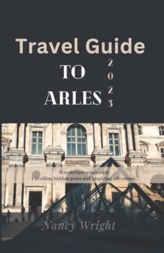 Travel Guide To Arles 2023