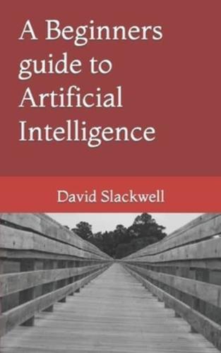 A Beginners Guide to Artificial Intelligence