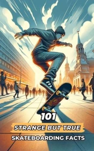 101 Strange But True Skateboarding Facts
