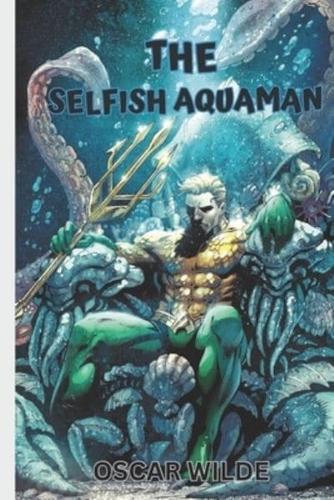 The Selfish Aquaman Storybook For Kids And Teens