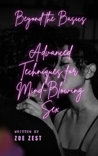 Beyond the Basics - Advanced Techniques for Mind-Blowing Sex