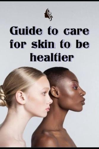 Guide to Care for Skin to Be Healthier
