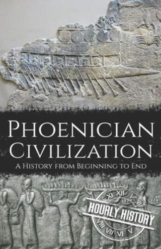 Phoenician Civilization: A History from Beginning to End