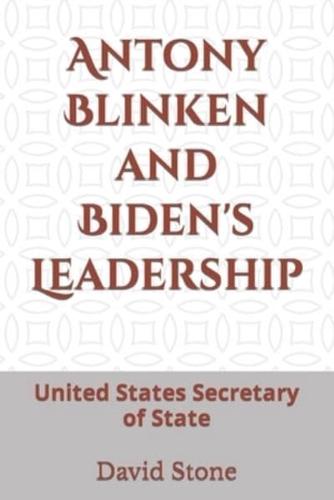 Antony Blinken and Biden's Leadership: United States Secretary of State