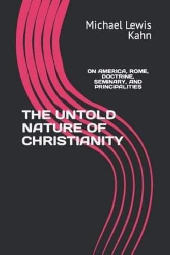 THE UNTOLD NATURE OF CHRISTIANITY: ON AMERICA, ROME, DOCTRINE, SEMINARY, AND PRINCIPALITIES