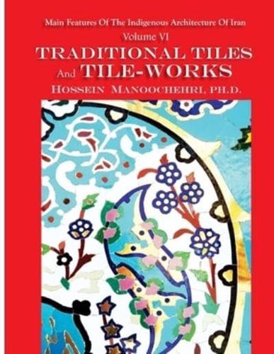 Traditional Tiles And Tile-works: Main Features Of The Indigenous Architecture Of Iran   Volume  VI