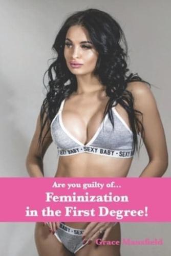 Feminization in the First Degree!: Are you guilty of...