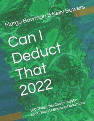 Can I Deduct That 2022: 100 Things You Can (or maybe can't) Take As Business Deductions