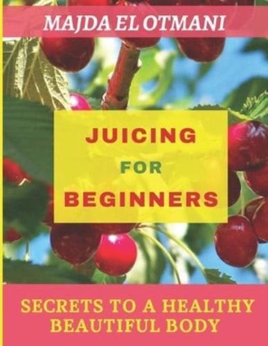 Juicing For Beginners: The Complete Guide to Juicing with more than 75 juicing Recipes to Lose Weight and having a Healthy Lifestyle.
