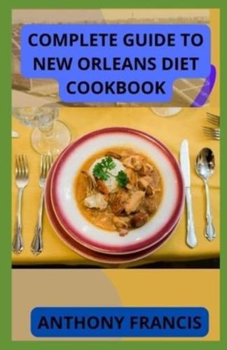 COMPLETE GUIDE TO NEW ORLEANS DIET COOKBOOK: The Effective Guide to Classic Recipes and Modern Techniques for an Unrivaled Cuisine