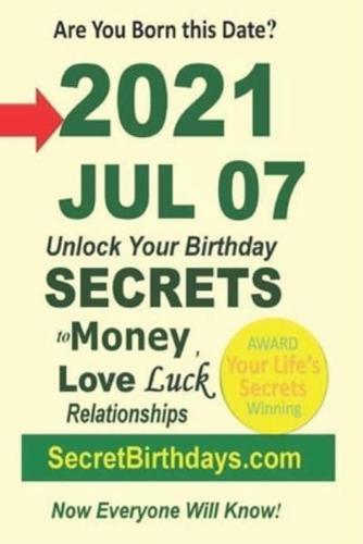 Born 2021 Jul 07? Your Birthday Secrets to Money, Love Relationships Luck: Fortune Telling Self-Help: Numerology, Horoscope, Astrology, Zodiac, Destiny Science, Metaphysics