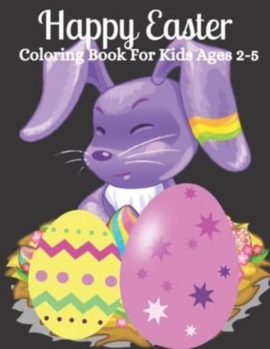 Happy Easter Coloring Book For Kids Ages 2-5: Easter Coloring Book for Kids and Toddlers   Cute Easter Bunny & Eggs Coloring Pages For Boys & Girls, the night before Easter Day Enjoy .perfect Gift For Toddlers!!!
