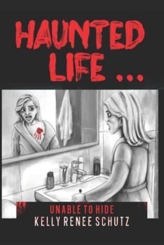 Haunted Life ...: Unable to Hide