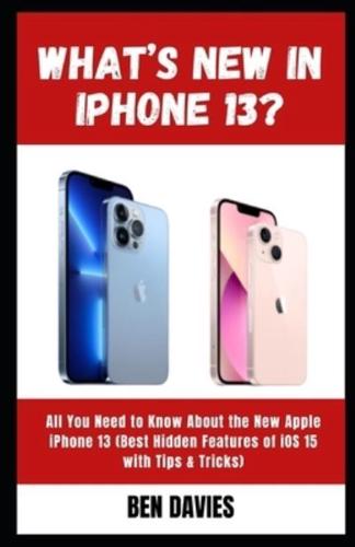 What's New in iPhone 13?: All You Need to Know About the New Apple iPhone 13 (Best Hidden Features of iOS 15 with Tips & Tricks)