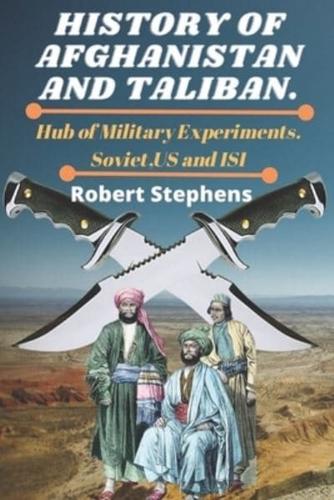 HISTORY OF AFGHANISTAN AND TALIBAN.: Hub of Military Experiments.Soviet,US and ISI