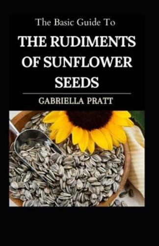 The Basic Guide To The Rudiments Of Sunflower Seeds