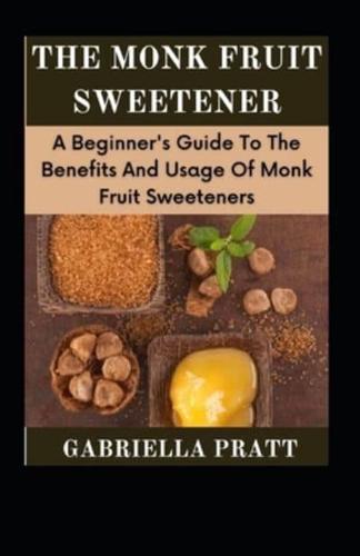 The Monk Fruit Sweetener: A Beginner's Guide To The Benefits And Usage Of Monk Fruit Sweeteners